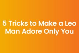 5 Tricks to Make a Leo Man Adore Only You