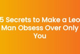 5 Secrets to Make a Leo Man Obsess Over Only You