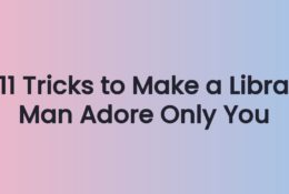 11 Tricks to Make a Libra Man Adore Only You