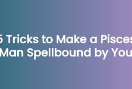 5 Tricks to Make a Pisces Man Spellbound by You