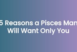 5 Reasons a Pisces Man Will Want Only You