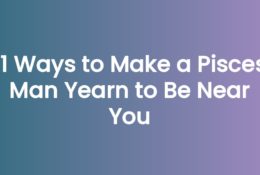 11 Ways to Make a Pisces Man Yearn to Be Near You