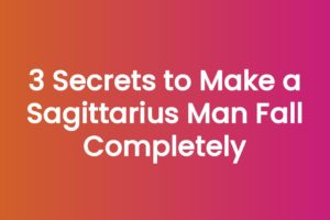3 Secrets to Make a Sagittarius Man Fall Completely