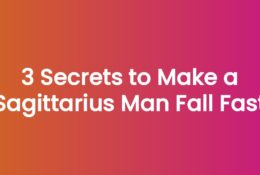 3 Secrets to Make a Sagittarius Man Fall Fast