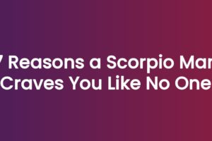 7 Reasons a Scorpio Man Craves You Like No One