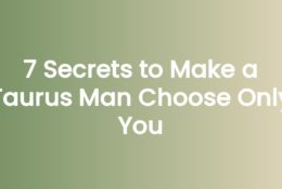 7 Secrets to Make a Taurus Man Choose Only You