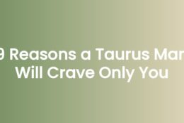 9 Reasons a Taurus Man Will Crave Only You