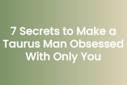 7 Secrets to Make a Taurus Man Obsessed With Only You