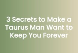 3 Secrets to Make a Taurus Man Want to Keep You Forever