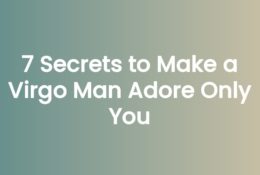 7 Secrets to Make a Virgo Man Adore Only You