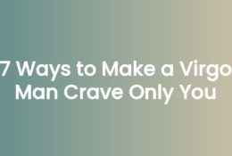 7 Ways to Make a Virgo Man Crave Only You