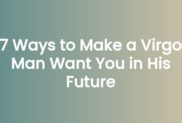 7 Ways to Make a Virgo Man Want You in His Future