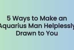 5 Ways to Make an Aquarius Man Helplessly Drawn to You