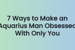 7 Ways to Make an Aquarius Man Obsessed With Only You