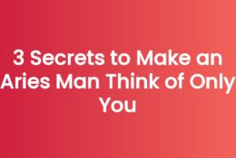 3 Secrets to Make an Aries Man Think of Only You