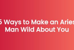 5 Ways to Make an Aries Man Wild About You